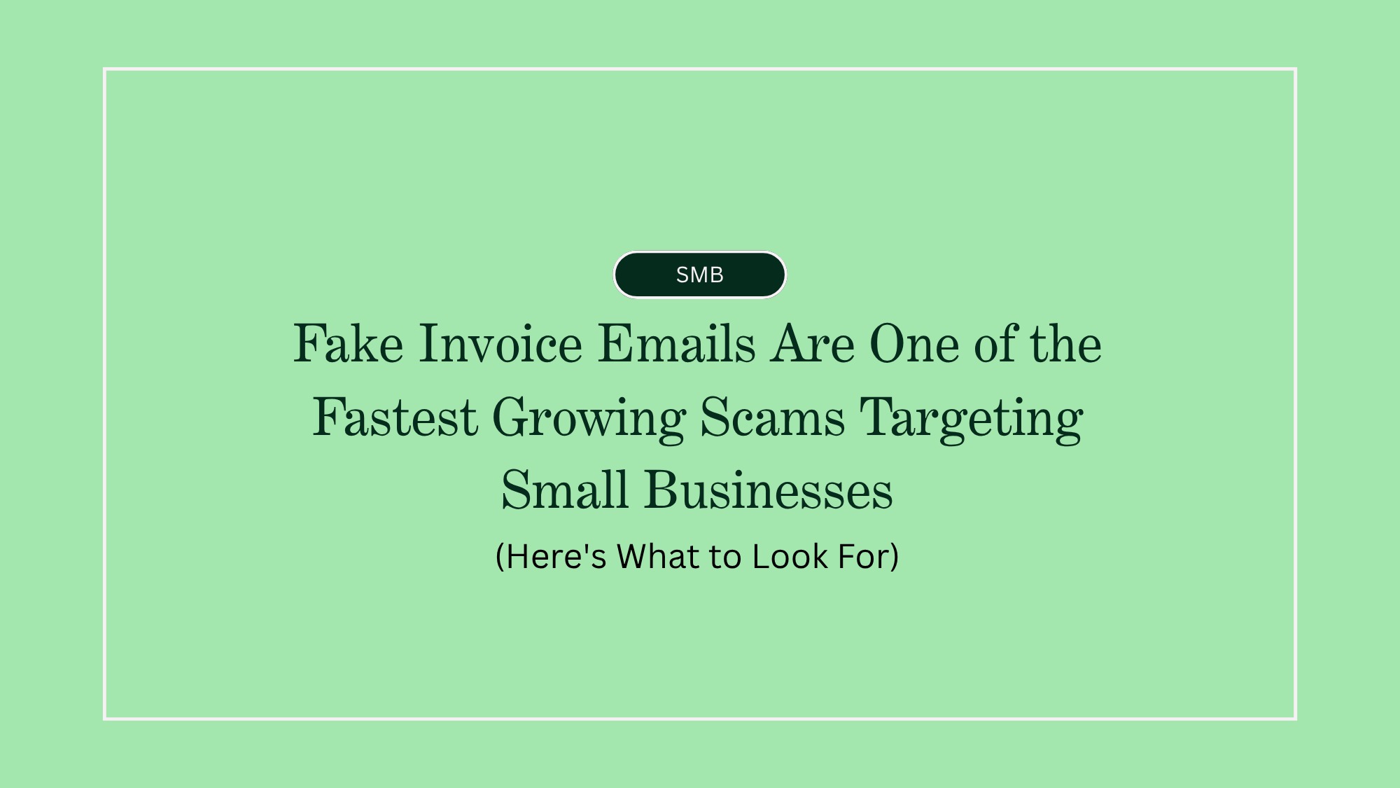 Fake Invoice Emails Are One of the Fastest Growing Scams Targeting Small Businesses — Here's What to Look For