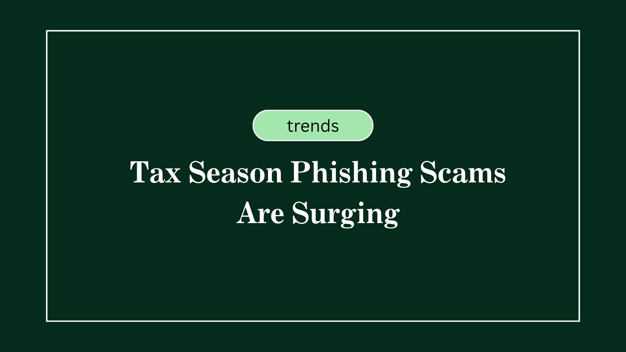 Tax Season Phishing Scams Are Surging — Protect Yourself Before April 15